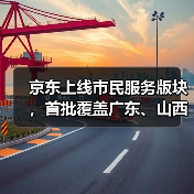 京东上线市民服务版块,首批覆盖广东、山西等多省市 京东上线市民服务版块,首批覆盖广东、山西等多省市