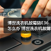 博世洗衣机故障码E36怎么办 博世洗衣机故障码E36解决方法【详解】