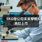 SKG母公司未来穿戴拟港股上市