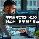 美国调整英伟达H200对华出口政策 算力博弈进入新阶段(图3) 美国调整英伟达H200对华出口政策 算力博弈进入新阶段(图3)