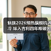 魅族2026预热旗舰机遇冷 嫁入吉利四年难破困局(图4) 魅族2026预热旗舰机遇冷 嫁入吉利四年难破困局(图4)