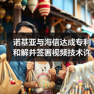 诺基亚与海信达成专利和解并签署视频技术许可协议（图1）